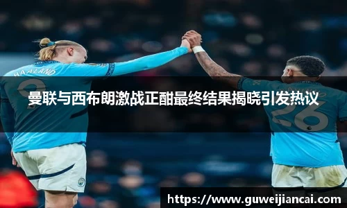 曼联与西布朗激战正酣最终结果揭晓引发热议