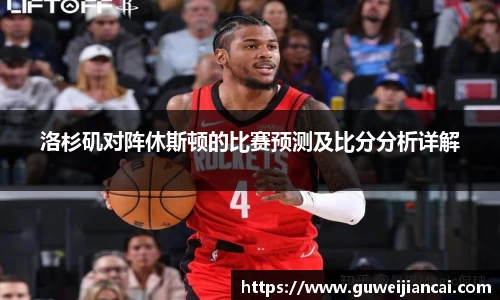 洛杉矶对阵休斯顿的比赛预测及比分分析详解