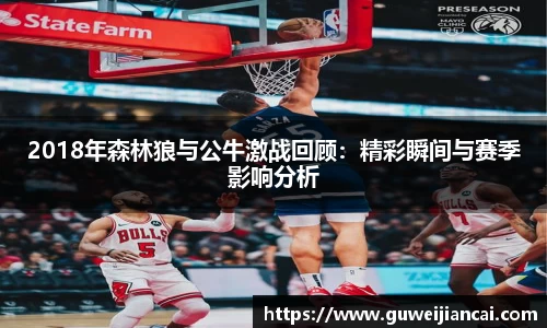 2018年森林狼与公牛激战回顾：精彩瞬间与赛季影响分析